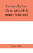 Cover-Bild zum Titel 'The liturgy of the Church of Sarum, together with the kalendar of the same church' von 'Charles Walker'
