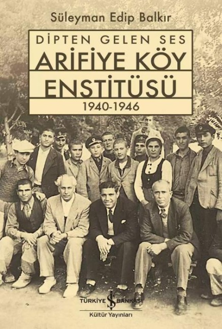 Dipten Gelen Ses Arifiye Köy Enstitüsü 1940-1946 - Süleyman Edip Balkir