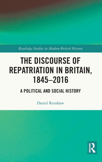 The Discourse of Repatriation in Britain, 1845-2016 - Daniel Renshaw