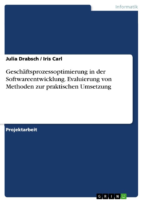 Geschäftsprozessoptimierung in der Softwareentwicklung. Evaluierung von Methoden zur praktischen Umsetzung - Julia Drabsch, Iris Carl