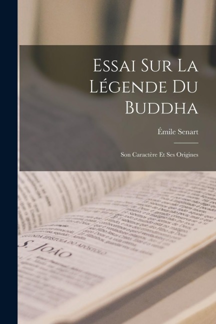 Essai sur la Légende du Buddha: Son Caractère et ses Origines - Émile Senart