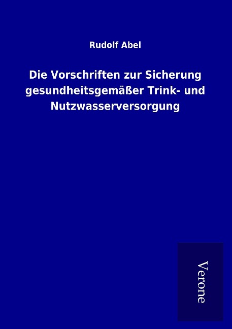 Die Vorschriften zur Sicherung gesundheitsgemäßer Trink- und Nutzwasserversorgung - Rudolf Abel