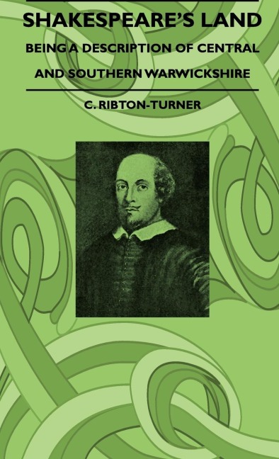 Shakespeare's Land - Being A Description Of Central And Southern Warwickshire - C. Ribton-Turner