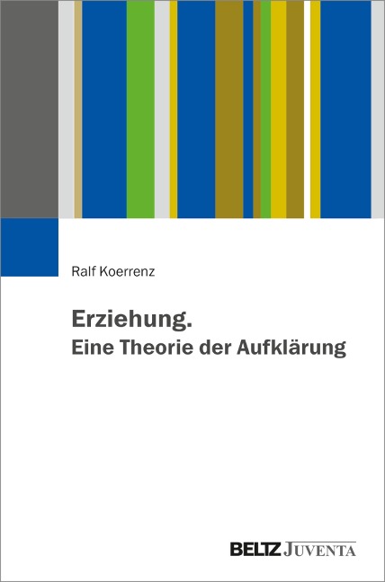 Erziehung. Eine Theorie der Aufklärung - Ralf Koerrenz