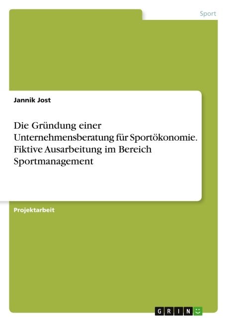 Die Gründung einer Unternehmensberatung für Sportökonomie. Fiktive Ausarbeitung im Bereich Sportmanagement - Jannik Jost