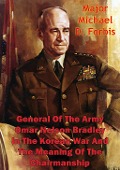 Cover-Bild zum Titel 'General Of The Army Omar Nelson Bradley In The Korean War And The Meaning Of The Chairmanship' von 'Major Michael D. Forbis'