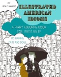 Illustrated American Idioms - A Funny Coloring Book for Stress Relief - Bea C. Marose