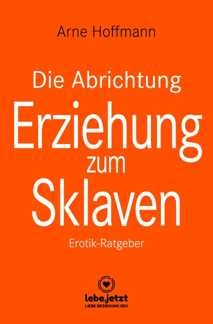 Die Abrichtung und Erziehung zum Sklaven | Erotischer Ratgeber - Arne Hoffmann