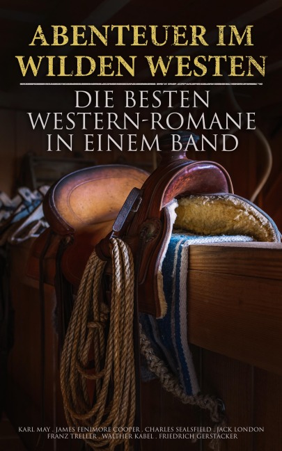 Abenteuer im Wilden Westen: Die Besten Western-Romane in einem Band - Karl May, Bret Harte, Ann Stephens, James Fenimore Cooper, Jack London