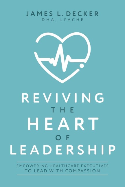 Reviving the Heart of Leadership - James L. Decker