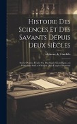 Cover-Bild zum Titel 'Histoire des sciences et des savants depuis deux siècles; suivie d'autres études sur des sujets scientifiques, en particulier sur la sélection dans l'' von 'Alphonse De Candolle'
