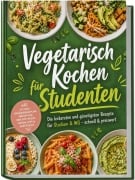 Cover-Bild zum Titel 'Vegetarisch Kochen für Studenten: Die leckersten und günstigsten Rezepte für Studium & WG - schnell & preiswert - inkl. 30-Tage-Ernährungsplan, Frühstück, One-Pot-Pasta, Soßen, Dips & Aufstriche' von 'Freya Vogler'