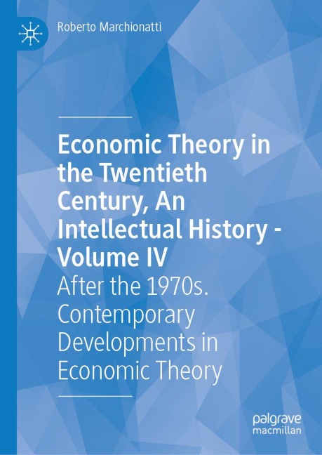 Economic Theory in the Twentieth Century, An Intellectual History - Volume IV - Roberto Marchionatti