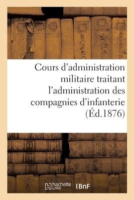 Cours d'administration militaire traitant l'administration des compagnies d'infanterie - Collectif