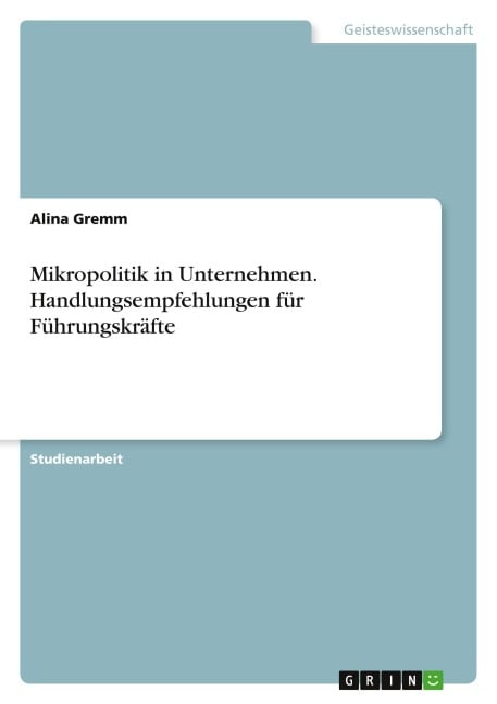 Mikropolitik in Unternehmen. Handlungsempfehlungen für Führungskräfte - Alina Gremm