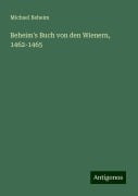 Beheim's Buch von den Wienern, 1462-1465 - Michael Beheim