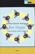 Bee happy. Storie di alveari, mieli e apiculture - Barbara Bonomi Romagnoli