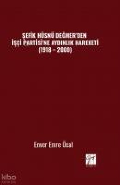Sefik Hüsnü Degmerden Isci Partisine Aydinlik Hareketi 1918 - 2000 - Enver Emre Öcal
