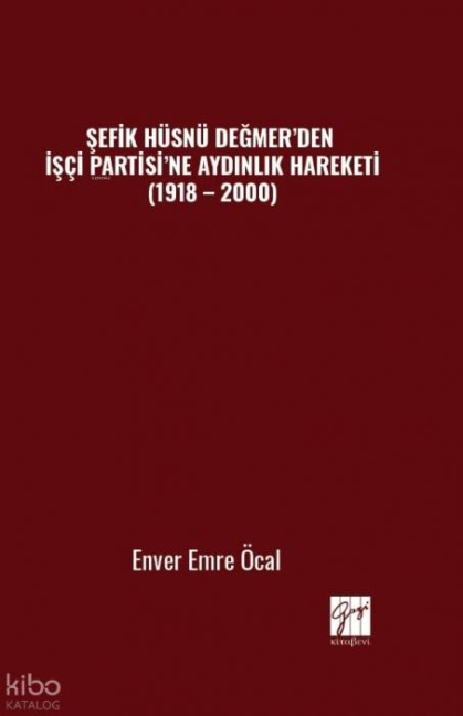 Sefik Hüsnü Degmerden Isci Partisine Aydinlik Hareketi 1918 - 2000 - Enver Emre Öcal