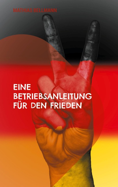 Eine Betriebsanleitung für den Frieden - Mathias Bellmann