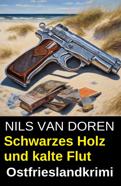 Schwarzes Holz und kalte Flut: Ostfrieslandkrimi - Nils van Doren