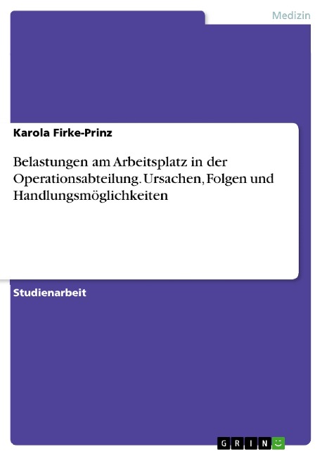 Belastungen am Arbeitsplatz in der Operationsabteilung. Ursachen, Folgen und Handlungsmöglichkeiten - Karola Firke-Prinz