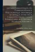 Cover-Bild zum Titel 'Lettres Cabalistiques, Ou Correspondance Philosophique, Historique & Critique, Entre Deux Cabalistes, Divers Esprits Élémentaires, & Le Seigneur Astar' von ''