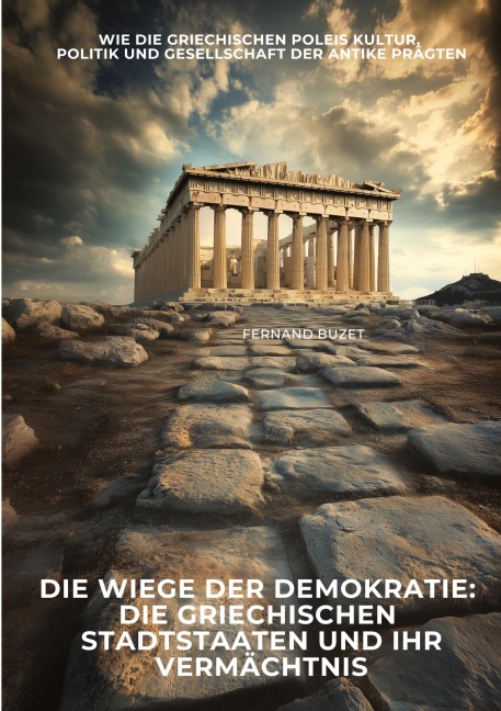 Die Wiege der Demokratie: Die griechischen Stadtstaaten und ihr Vermächtnis - Fernand Buzet