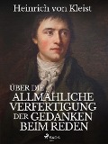 Cover-Bild zum Titel 'Über die allmähliche Verfertigung der Gedanken beim Reden' von 'Heinrich von Kleist'