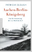 Cover-Bild zum Titel 'Aachen - Berlin - Königsberg' von 'Patricia Clough'