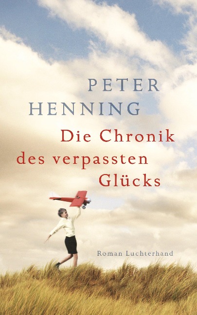 Die Chronik des verpassten Glücks - Peter Henning