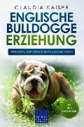 Cover-Bild zum Titel 'Englische Bulldogge Erziehung: Hundeerziehung für Deinen Englische Bulldogge Welpen' von 'Claudia Kaiser'