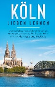 Cover-Bild zum Titel 'Köln lieben lernen: Der perfekte Reiseführer für einen unvergesslichen Aufenthalt in Köln inkl. Insider-Tipps und Packliste' von 'Ida Neuberg'