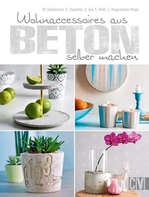 Wohnaccessoires aus Beton selber machen - Marion Dawidowski, Sybille Rogaczewski-Nogai, Simea Gut, Annette Diepolder, Elke Reith