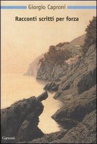 Racconti scritti per forza - Giorgio Caproni