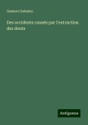 Des accidents causés par l'extraction des dents - Gustave Delestre