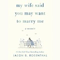 My Wife Said You May Want to Marry Me: A Memoir - 