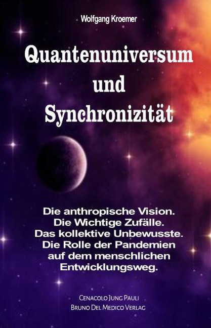Quantenuniversum und Synchronizität. Die anthropische Vision. Die Wichtige Zufälle. Das kollektive Unbewusste. Die Rolle der Pandemien auf dem menschlichen Entwicklungsweg. - Wolfgang Kroemer