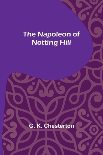 The Napoleon of Notting Hill - G. K. Chesterton