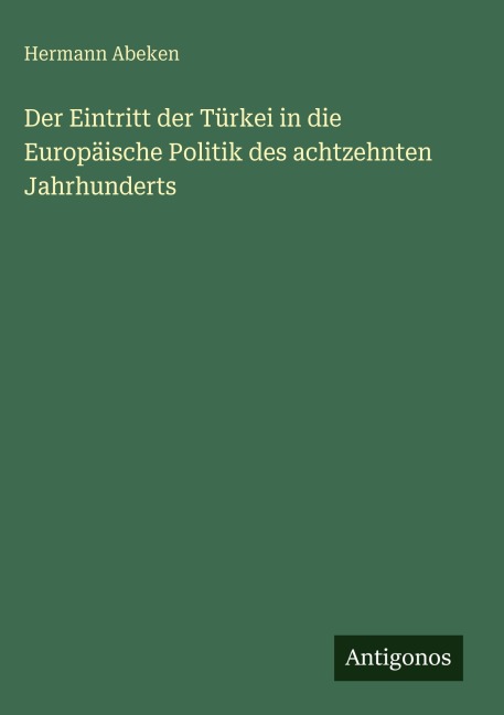 Der Eintritt der Türkei in die Europäische Politik des achtzehnten Jahrhunderts - Hermann Abeken