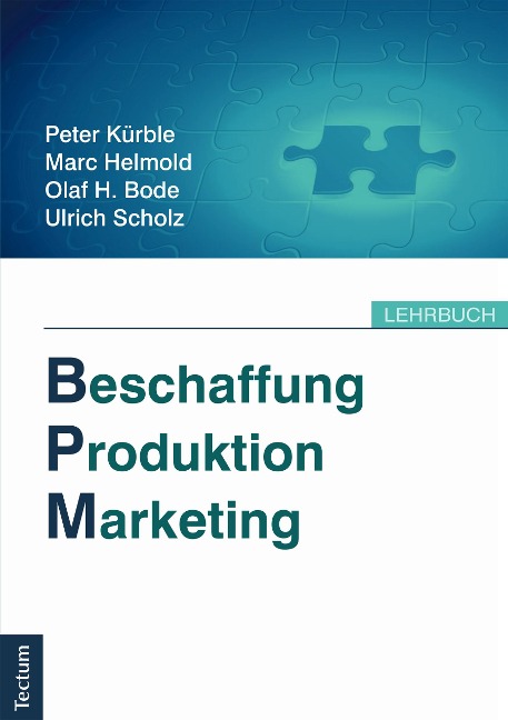 Beschaffung, Produktion, Marketing - Peter Kürble, Marc Helmold, Olaf H. Bode, Ulrich Scholz
