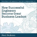 How Successful Engineers Become Great Business Leaders Lib/E - Paul Rulkens