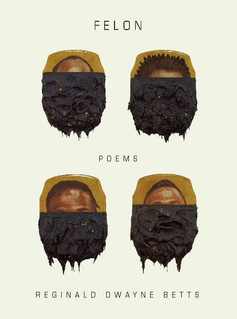 Felon: Poems - Reginald Dwayne Betts