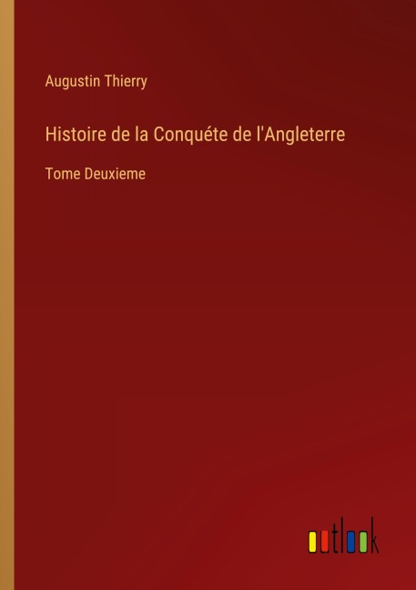 Histoire de la Conquéte de l'Angleterre - Augustin Thierry
