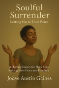 Cover-Bild zum Titel 'Soulful Surrender: Letting Go to Find Peace a Healing Journey for Black Souls Seeking Inner Peace and Freedom' von 'Jodye Austin Gaines'