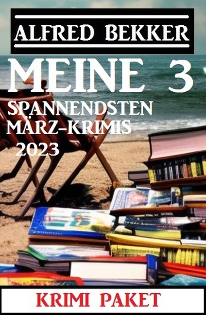 Meine 3 spannendsten März-Krimis 2023 - Alfred Bekker