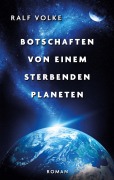 Cover-Bild zum Titel 'Botschaften von einem sterbenden Planeten' von 'Ralf Volke'