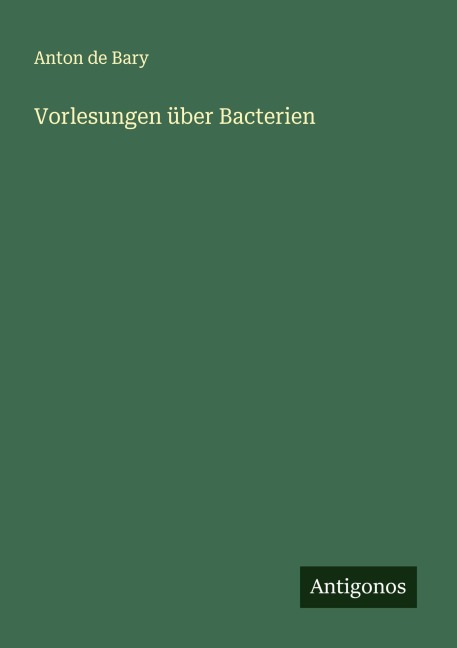 Vorlesungen über Bacterien - Anton De Bary