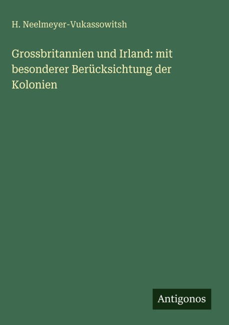 Grossbritannien und Irland: mit besonderer Berücksichtung der Kolonien - H. Neelmeyer-Vukassowitsh