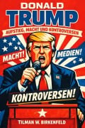 Cover-Bild zum Titel 'Donald Trump - Aufstieg, Macht und Kontroversen' von 'Tilman W. Birkenfeld'